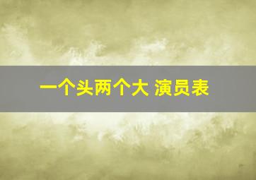 一个头两个大 演员表